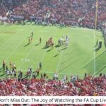 Don’t Miss Out: The Joy of Watching the FA Cup Live